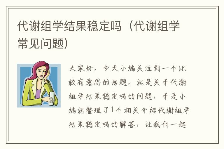 代谢组学结果稳定吗（代谢组学常见问题）