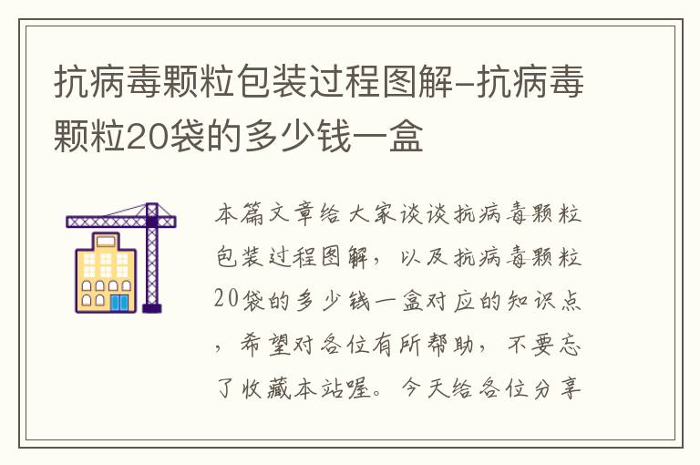 抗病毒颗粒包装过程图解-抗病毒颗粒20袋的多少钱一盒