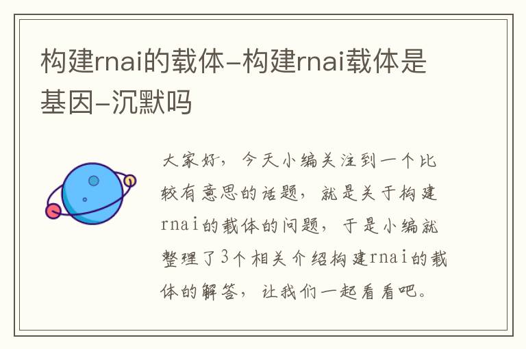 构建rnai的载体-构建rnai载体是基因-沉默吗