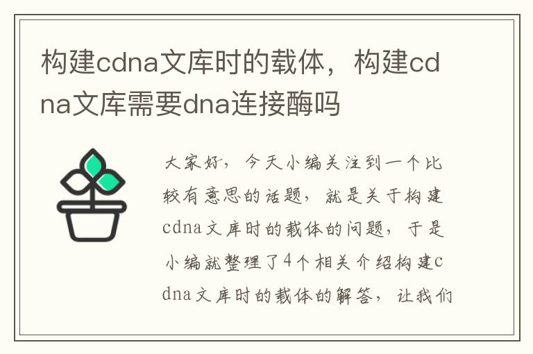 构建cdna文库时的载体，构建cdna文库需要dna连接酶吗