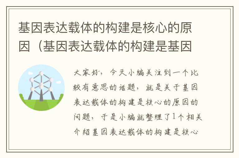 基因表达载体的构建是核心的原因（基因表达载体的构建是基因工程的核心）