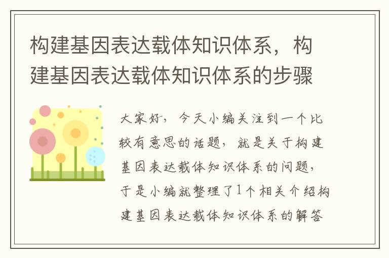 构建基因表达载体知识体系，构建基因表达载体知识体系的步骤