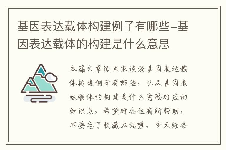 基因表达载体构建例子有哪些-基因表达载体的构建是什么意思