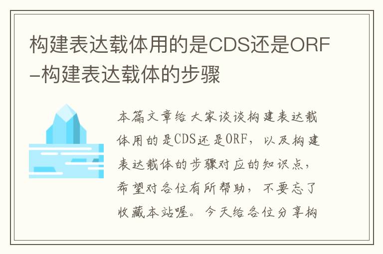 构建表达载体用的是CDS还是ORF-构建表达载体的步骤