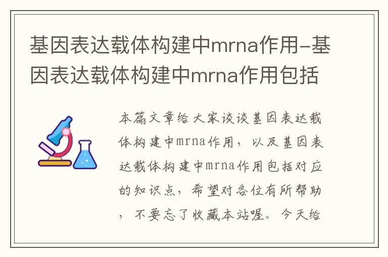 基因表达载体构建中mrna作用-基因表达载体构建中mrna作用包括