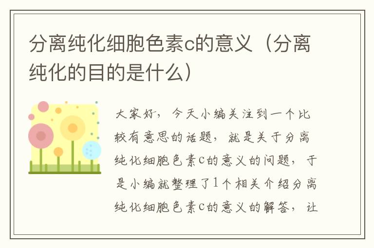 分离纯化细胞色素c的意义（分离纯化的目的是什么）