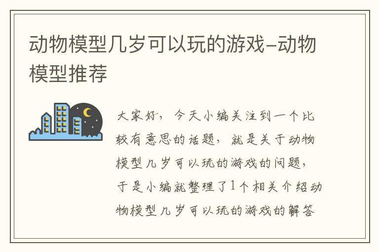 动物模型几岁可以玩的游戏-动物模型推荐