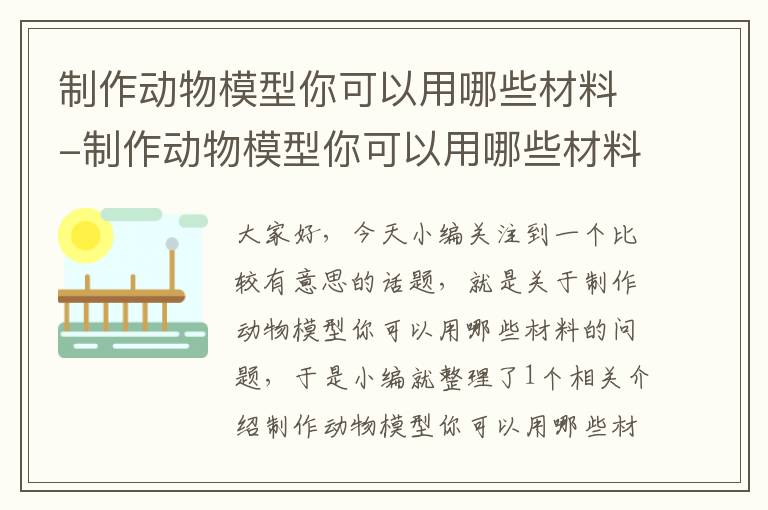 制作动物模型你可以用哪些材料-制作动物模型你可以用哪些材料呢